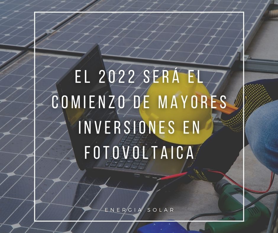 El 2022 será el comienzo de mayores inversiones en fotovoltaica